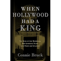 When Hollywood Had a King: The Reign of Lew Wasserman, Who Leveraged Talent into Power and Influence book cover