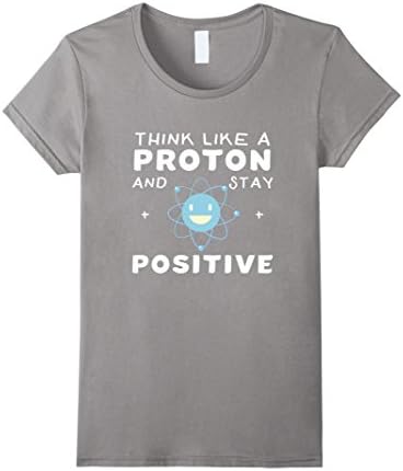 Womens Think Like A Proton And Stay Positive Funny Science T-Shirt Medium Slate