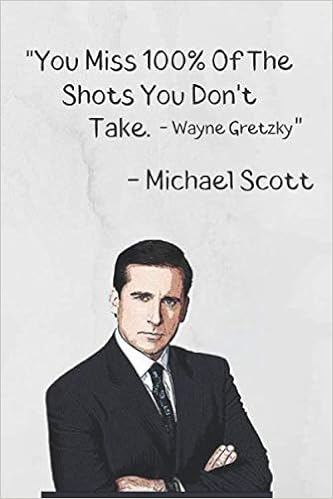 The Office You Miss 100 You Miss 100% Of The Shots You Don't Take. - Wayne Gretzky" - Michael  Scott: The Office Tv Series Michael Scott Quote Notebook / Journal / Diary  / ... Gift (6 X