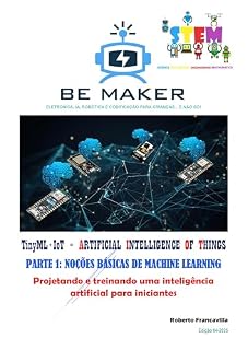 Livro TinyML+IoT = ARTIFICIAL INTELLIGENCE OF THINGS PARTE 1: NOÇÕES BÁSICAS DE MACHINE LEARNING: Projetando e treinando uma inteligência artificial para iniciantes