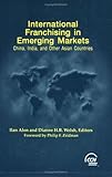 International Franchising in Emerging Markets Vol. 2 : China, India and Other Asian Countries, , 0808006509