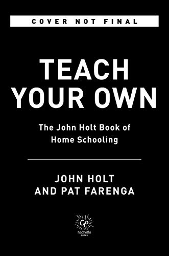 Teach Your Own: The Indispensable Guide to Living and Learning with Children at Home