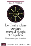 Le centre solaire du corps source d'énergie et d'équilibre : 58 mouvements pour vivre mieux by