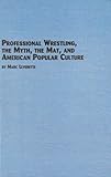Professional Wrestling, the Myth, the Mat, and American Popular Culture, Leverette, Marc, 0773466258