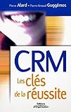 CRM Les clés de la réussite (French Edition) by Pierre Alard, Pierre-Arnaud Guggemos