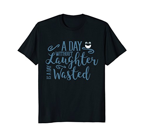 A Day Without Laughter is a Day Waster T-Shirt