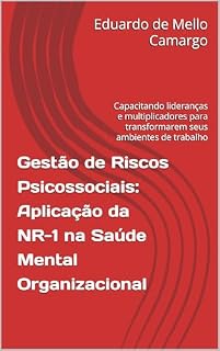 Livro Gestão de Riscos Psicossociais: Aplicação da NR-1 na Saúde Mental Organizacional: Capacitando lideranças e multiplicadores para transformarem seus ambientes de trabalho