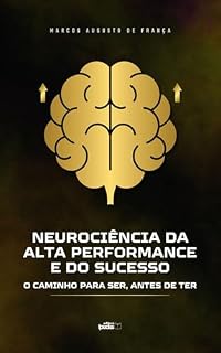 Livro Neurociência da Alta Performance e do Sucesso: O Caminho para Ser, Antes de Ter