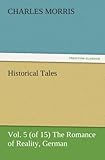 Historical Tales, Vol 5 (of 15) The Romance of Reality, German (TREDITION CLASSICS) by Charles Morris