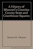 Front cover for the book A History of Missouri's Counties, County Seats and Courthouse Squares by Marian M. Ohman