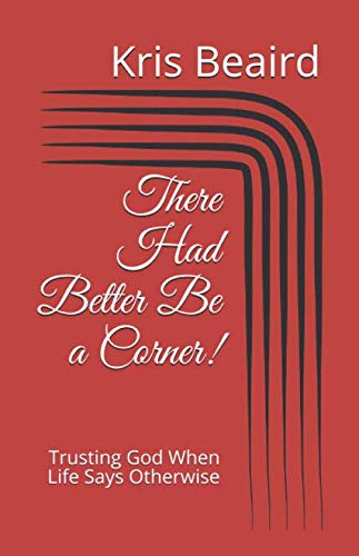 There Had Better Be a Corner!: Trusting God When Life Says Otherwise by Kris Beaird