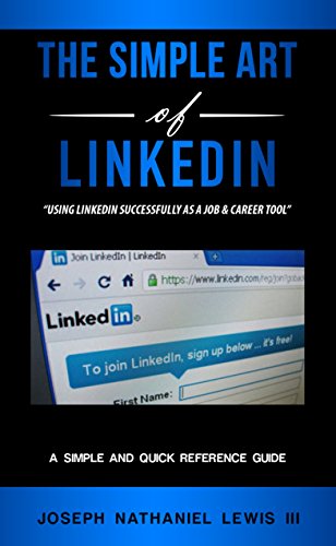 The Simple Art of LinkedIn: Using LinkedIn Successfully as a Job and Career Tool