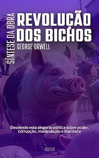 Livro A Revolução dos Bichos: Resumo profundo da alegoria política sobre poder, corrupção, manipulação e liberdade de George Orwell