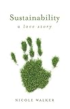 Sustainability: A Love Story (21st Century Essays)