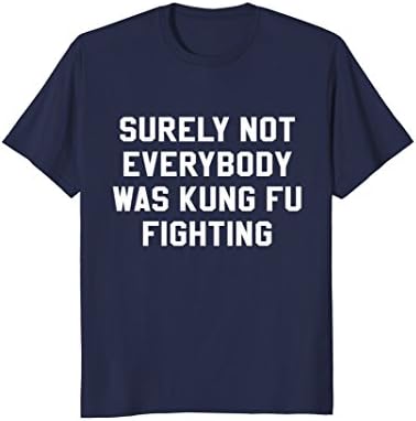 Mens Surely Not Everybody Was Kung Fu Fighting Sarcastic T Shirt Large Navy
