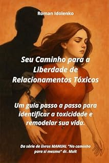Livro Seu Caminho para a Liberdade de Relacionamentos Tóxicos: Um guia passo a passo para identificar a toxicidade e remodelar sua vida. (No caminho para si mesmo Livro 6)