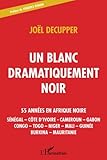Un blanc dramatiquement noir: 55 années en Afrique noire - Sénégal - Côte d'Ivoire - Cameroun - by
