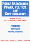 Police Association Power, Politics, and Confrontation : A Guide for the Successful Police Labor Leader, , 0398068119