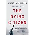 The Dying Citizen: How Progressive Elites, Tribalism, and Globalization Are Destroying the Idea of America