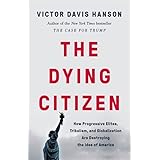 The Dying Citizen: How Progressive Elites, Tribalism, and Globalization Are Destroying the Idea of America