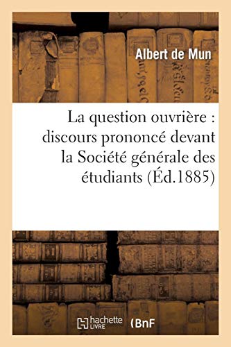 La Question Ouvriere: Discours Prononce Devant La Societe Generale Des Etudiants (Sciences Sociales) by De Mun-A