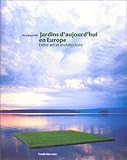 Jardins d\'aujourd\'hui en Europe - Entre art et architecture by 