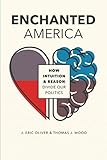 J. Eric Oliver and Thomas J. Wood, "Enchanted America: How Intuition and Reason Divide Our Politics" (U Chicago Press, 2018)