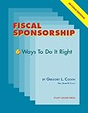 Fiscal Sponsorship : 6 Ways to Do It Right, Colvin, Gregory, 1888956070