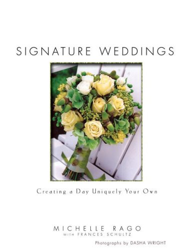 Signature Weddings: Creating a Day Uniquely Your Own by Michelle Rago