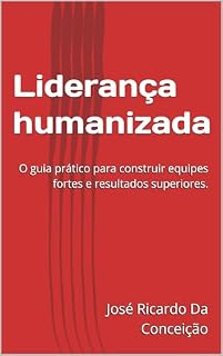 Livro Liderança humanizada : O guia prático para construir equipes fortes e resultados superiores.