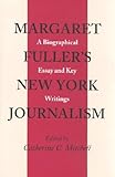 Image de Margaret Fuller's New York Journalism: A Biographical Essay and Key Writings