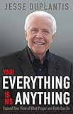 Your Everything is His Anything!: Expand Your View of What Prayer and Faith Can Do
