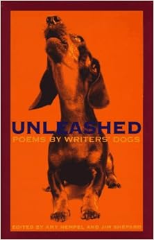 Unleashed: Poems by Writers' Dogs, by Amy Hempel Jim Shepard