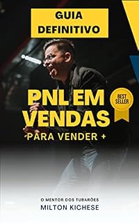 Livro PNL Para Vendedores: O Guia Definitivo para Vender Mais - Milton Kichese: Alcance o Sucesso em Vendas com as Técnicas de PNL. Agora ficou fácil Vender
