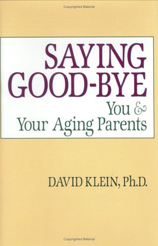 Saying Goodbye: You and Your Aging Parents Saying Goodbye: You and Your Aging Parents