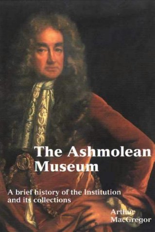 The Ashmolean Museum: A History of the Museum and Its Collections (Ashmolean Handbooks)