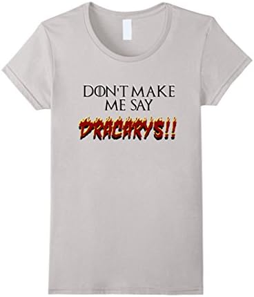 Womens Don't Make Me Say Dracarys !! T-Shirt Tee Large Silver