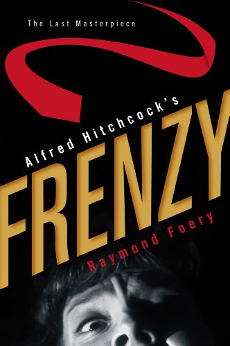 Alfred Hitchcock's Frenzy: The Last Masterpiece by Raymond Foery