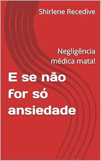 Livro E se não for só ansiedade: Negligência médica mata!