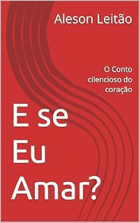 Livro E se Eu Amar?: O Conto cilencioso do coração