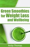Green Smoothies for Weight Loss and Wellbeing: (Quick and Easy Green Smoothie Recipes for Breakfast, by
