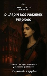 Livro O Jardim dos Prazeres Perdidos: Entre Ópio, Sombras e Sedução (As Crônicas de Londres Livro 4)