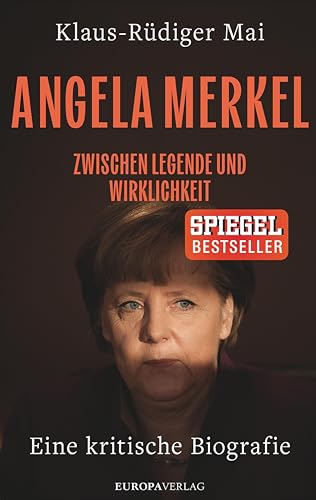 Angela Merkel: Zwischen Legende und Wirklichkeit – Eine kritische Biografie (German Edition)