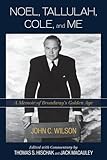 Noel, Tallulah, Cole, and Me: A Memoir of Broadway's Golden Age by