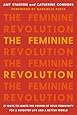 The Feminine Revolution: 21 Ways to Ignite the Power of Your Femininity for a Brighter Life and a Better World