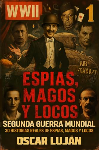 ESPÍAS, MAGOS Y LOCOS: 30 historias reales de la Segunda Guerra Mundial (Espias, Magos y Locos nº 1)