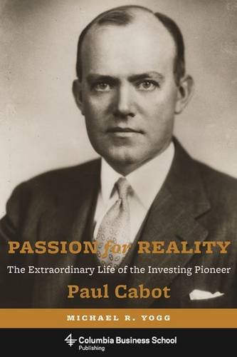 Passion for Reality: The Extraordinary Life of the Investing Pioneer Paul Cabot (Columbia Business S