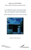 La vérité sur l'invention de la projection animée: Emile Reynaud, sa vie et ses travaux (French E by Maurice Noverre