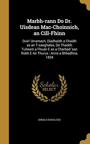 Marbh-rann Do Dr. Uisdean Mac-Choinnich, an Cill-Fhinn: Duin' Urramach, Diadhaidh a Chaidh as an T-saoghalso, Do Thaobh Tuiteam a Fhuair E as a Charbad 'san Robh E Air Thurus: Anns a Bhliadhna, 1834