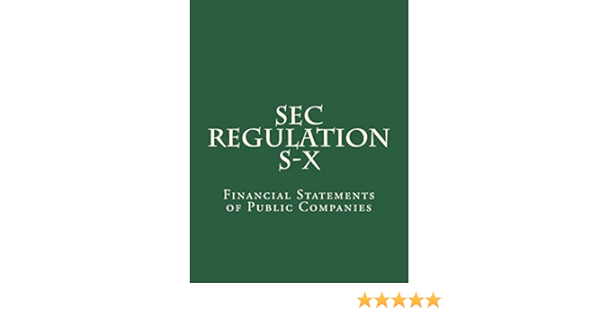 Sec Regulation S X Financial Statements Of Public Companies Securities And Exchange Commission 9781722726492 Amazon Com Books